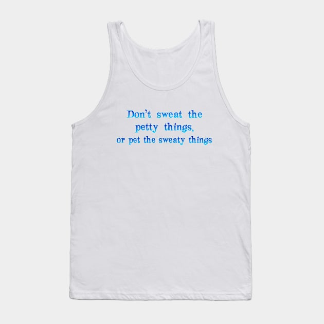 Don't sweat the petty things Tank Top by SnarkCentral